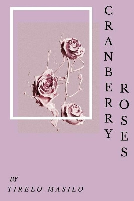 cranberry roses by Tirelo Masilo 9780359338900
