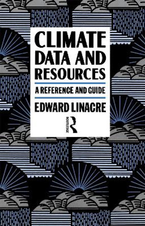 Climate Data and Resources: A Reference and Guide by Edward Linacre