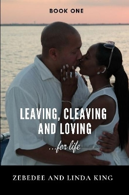 Leaving, Cleaving and Loving...for Life Book One by Zebedee King 9780359392636
