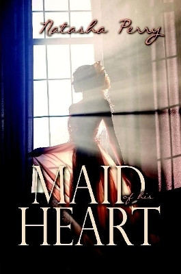 Maid of his Heart by Natasha Perry 9780359420445