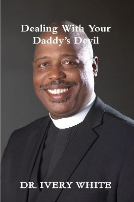 Dealing with Your Daddy's Devil by Ivery White 9780359427031