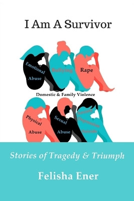 I Am A Survivor: Stories of Tragedy & Triumph by Felisha Ener 9780359500628