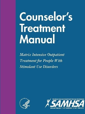 Counselor?s Treatment Manual: Matrix Intensive Outpatient Treatment for People with Stimulant Use Disorders by Department of Health and Human Services 9780359520565