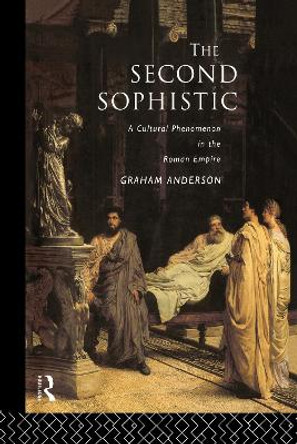 The Second Sophistic: A Cultural Phenomenon in the Roman Empire by Graham Anderson