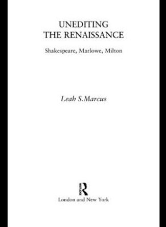 Unediting the Renaissance: Shakespeare, Marlowe and Milton by Prof. Leah Marcus