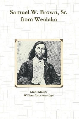 Samuel W. Brown, Sr. from Wealaka by Mark Maxey 9780359712335