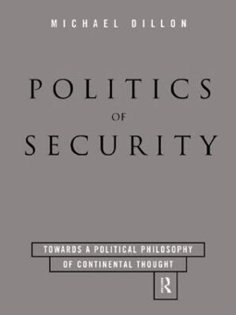 Politics of Security: Towards a Political Phiosophy of Continental Thought by Michael Dillon