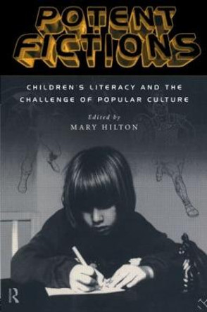 Potent Fictions: Children's Literacy and the Challenge of Popular Culture by Mary Hilton