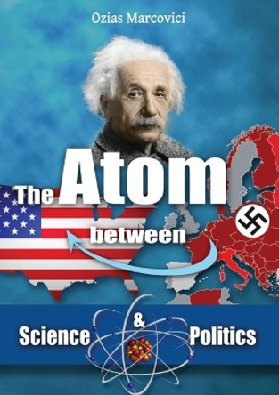 Atom between Science and Politics by Ozias Marcovici 9780359737239