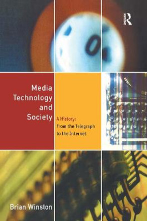 Media Technology and Society: A History From the Printing Press to the Superhighway by Brian Winston