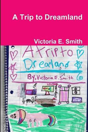 A Trip to Dreamland by Victoria E Smith 9780359809547