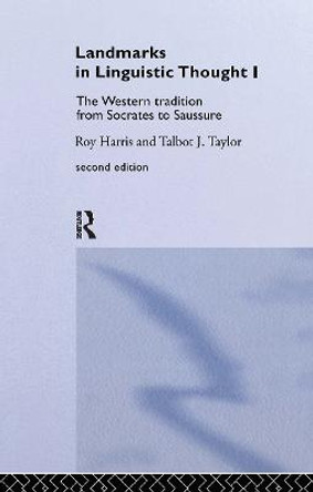 Landmarks In Linguistic Thought Volume I: The Western Tradition From Socrates To Saussure by Roy Harris