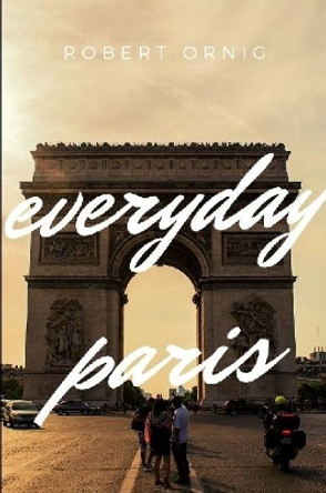 Everyday Paris by Robert Ornig 9780359883059