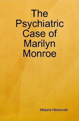The Psychiatric Case of Marilyn Monroe by Mirjana Nikolovski 9780359918348