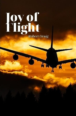 Joy of Flight by Robert Ornig 9780359924745
