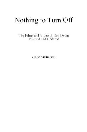 Nothing to Turn Off: The Films and Video of Bob Dylan Revised and Updated by Vince Farinaccio 9780359935437