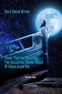 See A Dream Within: Found "Poe"try Based On The Collected Poetry Works Of Edgar Allan Poe by David Ellis 9780359946754