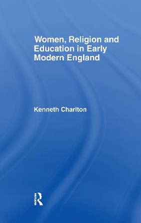 Women, Religion and Education in Early Modern England by Kenneth Charlton