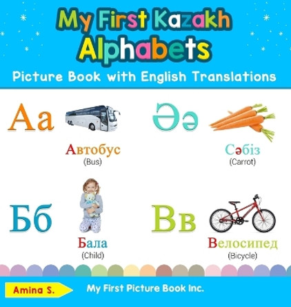 My First Kazakh Alphabets Picture Book with English Translations: Bilingual Early Learning & Easy Teaching Kazakh Books for Kids by Amina S 9780369601872