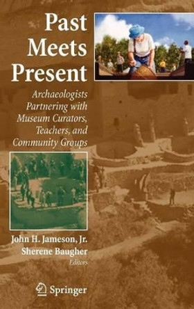 Past Meets Present: Archaeologists Partnering with Museum Curators, Teachers, and Community Groups by John H. Jameson 9780387476667
