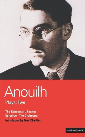 Anouilh Plays: v.2: &quot;The Rehearsal&quot;, &quot;Becket&quot;, &quot;The Orchestra&quot; and &quot;Eurydice&quot; by Jean Anouilh 9780413722607