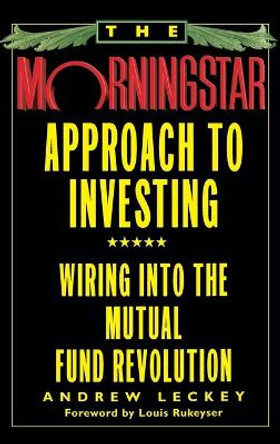 The Morningstar Approach to Investing: Wiring Into the Mutual Fund Revolution by Andrew Leckey 9780446520133 The Morningstar Approach to Investing: Wiring Into the Mutual Fund Revolution by Andrew Leckey 9780446520133