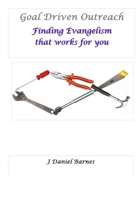 Goal Driven Outreach: Finding Evangelism that Works for You by J Daniel Barnes 9780463434376