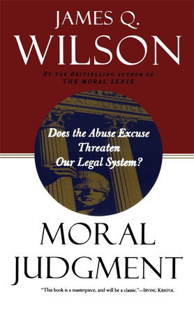 Moral Judgment: Does The Abuse Excuse Threaten Our Legal System? by James Q. Wilson 9780465047338