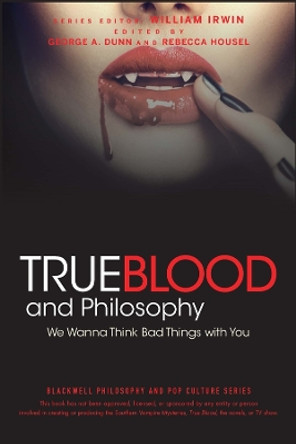 True Blood and Philosophy: We Wanna Think Bad Things with You by William Irwin 9780470597729 True Blood and Philosophy: We Wanna Think Bad Things with You by William Irwin 9780470597729