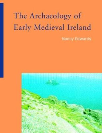 The Archaeology of Early Medieval Ireland by Nancy Edwards