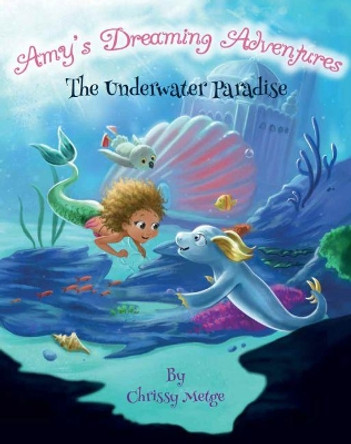 Amy's Dreaming Adventures: The Underwater Paradise by Chrissy Metge 9780473465308