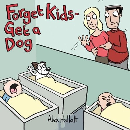 Forget Kids - Get a Dog by Alex Hallatt 9780473488574