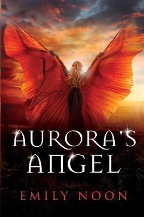 Aurora's Angel: A dark fantasy romance by Emily Noon 9780473505134