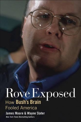 Rove Exposed: How Bush's Brain Fooled America by James Moore 9780471787082