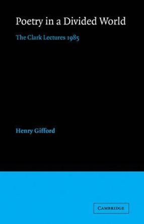 Poetry in a Divided World: The Clark Lectures 1985 by Henry Gifford 9780521069342