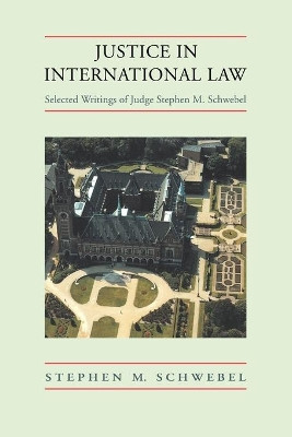 Justice in International Law: Selected Writings by Stephen M. Schwebel 9780521072991
