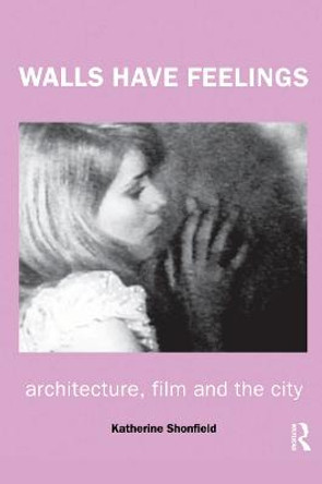 Walls Have Feelings: Architecture, Film and the City by Katherine Shonfield