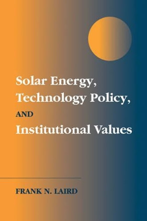 Solar Energy, Technology Policy, and Institutional Values by Frank N. Laird 9780521034296