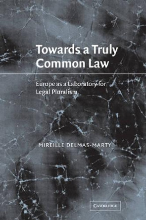 Towards a Truly Common Law: Europe as a Laboratory for Legal Pluralism by Mireille Delmas-Marty 9780521036160