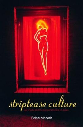 Striptease Culture: Sex, Media and the Democratisation of Desire by Brian McNair