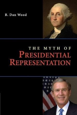 The Myth of Presidential Representation by B. Dan Wood 9780521133425