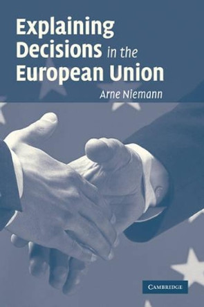 Explaining Decisions in the European Union by Arne Niemann 9780521142274