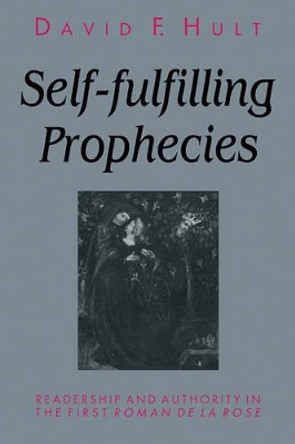 Self-Fulfilling Prophecies: Readership and Authority in the First Roman de la Rose by David F. Hult 9780521111003