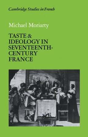 Taste and Ideology in Seventeenth-Century France by Michael Moriarty 9780521113366