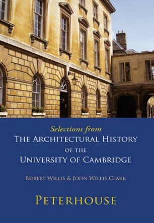 Selections from The Architectural History of the University of Cambridge: Peterhouse by Robert Willis 9780521147149