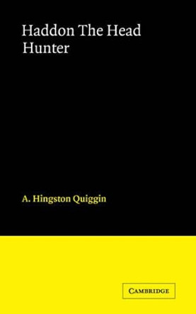 Haddon The Head Hunter: A Short Sketch of the Life of A.C. Haddon by A. Hingston Quiggin 9780521166324