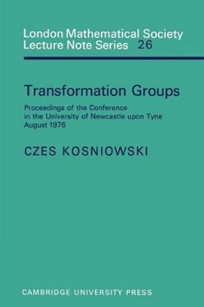 Transformation Groups: Proceedings of the Conference in the University of Newcastle upon Tyne, August 1976 by Dr. Czes Kosniowski 9780521215091