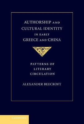 Authorship and Cultural Identity in Early Greece and China: Patterns of Literary Circulation by Alexander Beecroft 9780521194310