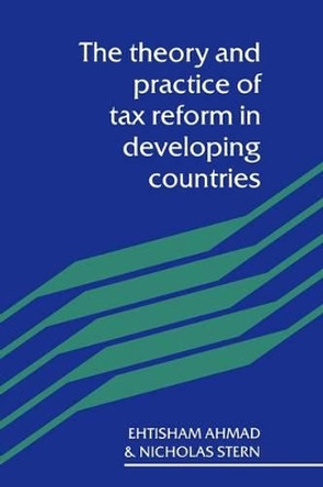 The Theory and Practice of Tax Reform in Developing Countries by Ehtisham Ahmad 9780521397421