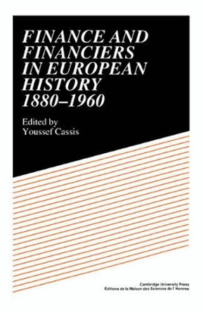 Finance and Financiers in European History 1880-1960 by Youssef Cassis 9780521400244